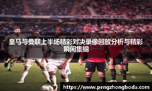 皇马与曼联上半场精彩对决录像回放分析与精彩瞬间集锦