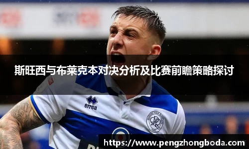 斯旺西与布莱克本对决分析及比赛前瞻策略探讨